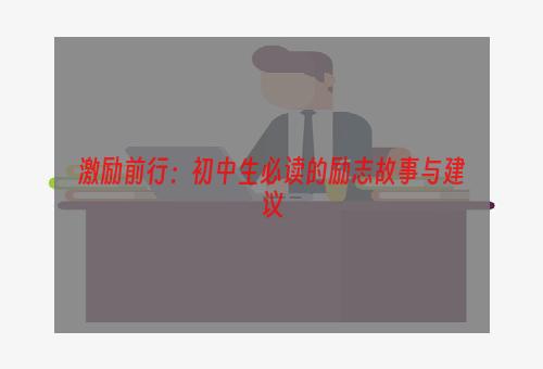 激励前行：初中生必读的励志故事与建议