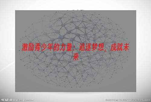 激励青少年的力量：追逐梦想，成就未来