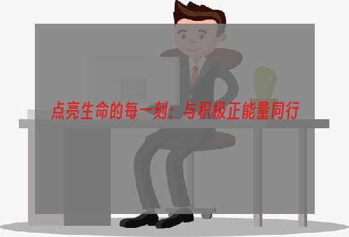 点亮生命的每一刻：与积极正能量同行