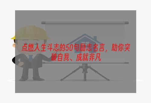 点燃人生斗志的50句励志名言，助你突破自我、成就非凡