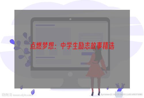 点燃梦想：中学生励志故事精选