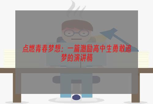 点燃青春梦想：一篇激励高中生勇敢追梦的演讲稿