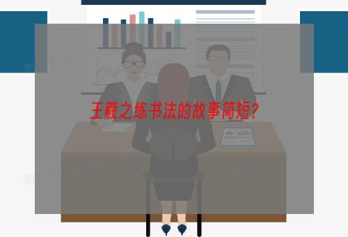 王羲之练书法的故事简短？