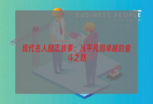 现代名人励志故事：从平凡到卓越的奋斗之路