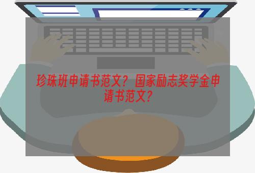 珍珠班申请书范文？ 国家励志奖学金申请书范文？