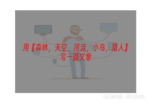 用【森林，天空，河流，小鸟，猎人】写一篇文章