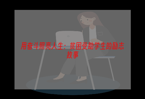 用奋斗照亮人生：贫困受助学生的励志故事