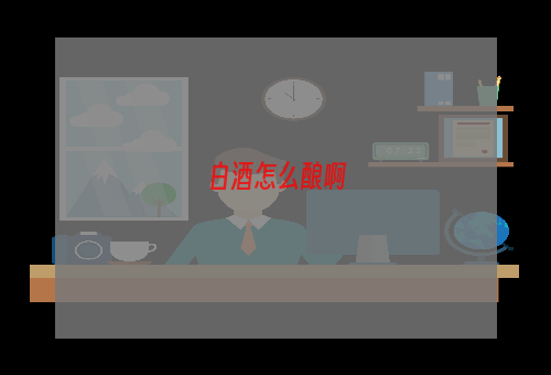 白酒怎么酿啊