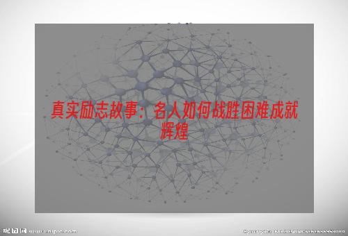 真实励志故事：名人如何战胜困难成就辉煌