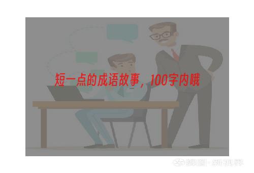 短一点的成语故事，100字内哦