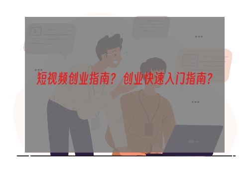 短视频创业指南？ 创业快速入门指南？