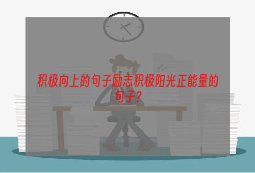 积极向上的句子励志积极阳光正能量的句子？