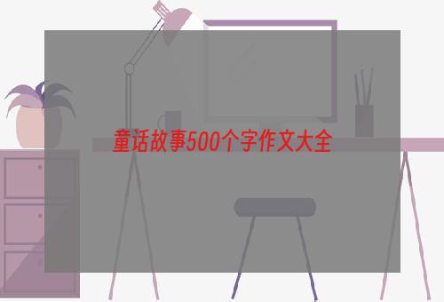 童话故事500个字作文大全