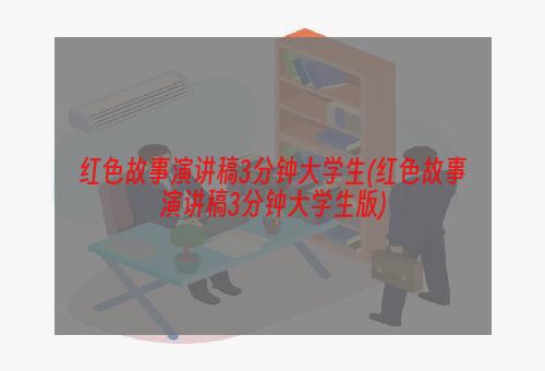 红色故事演讲稿3分钟大学生(红色故事演讲稿3分钟大学生版)