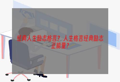 经典人生励志格言？ 人生格言经典励志正能量？