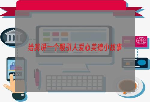 给我讲一个吸引人爱心美德小故事