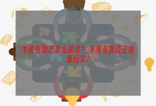 羊皮卷励志晨会晨读？ 羊皮卷晨读正能量短文？