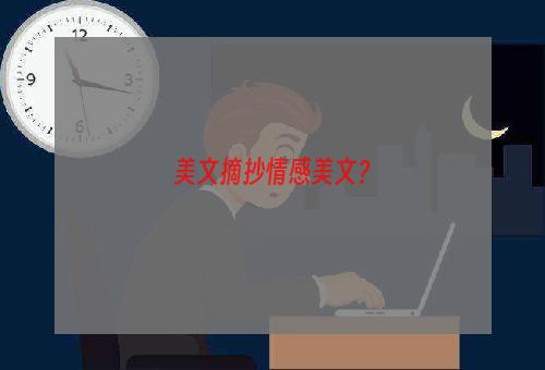 美文摘抄情感美文？