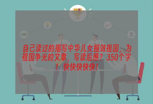 自己读过的描写中华儿女报效祖国，为祖国争光的文章，写读后感？ 350个字！ 快快快快快！