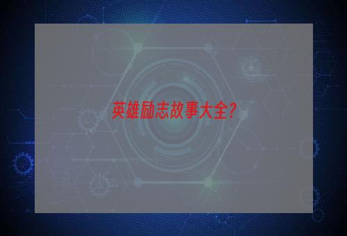 英雄励志故事大全？