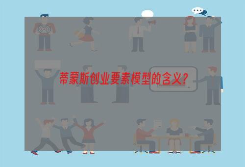 蒂蒙斯创业要素模型的含义？