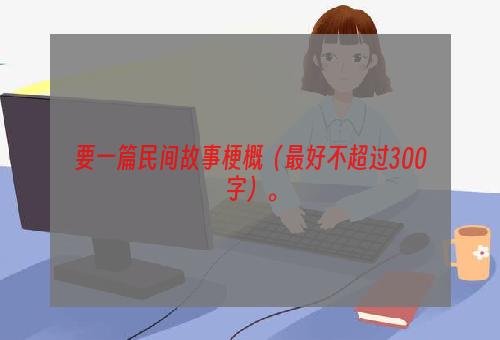 要一篇民间故事梗概（最好不超过300字）。