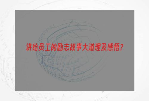 讲给员工的励志故事大道理及感悟？