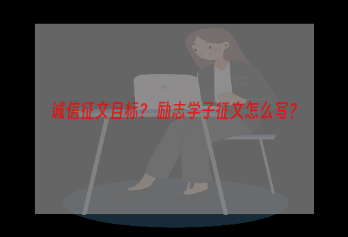 诚信征文目标？ 励志学子征文怎么写？