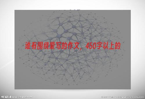 谁有围绕爱写的作文，450字以上的