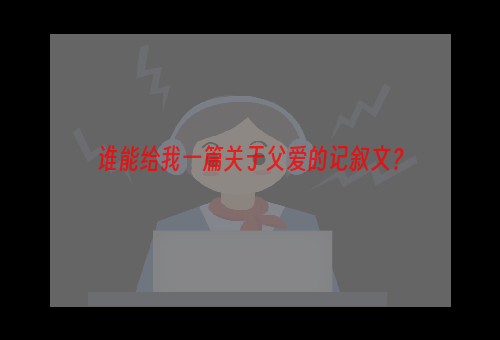谁能给我一篇关于父爱的记叙文？