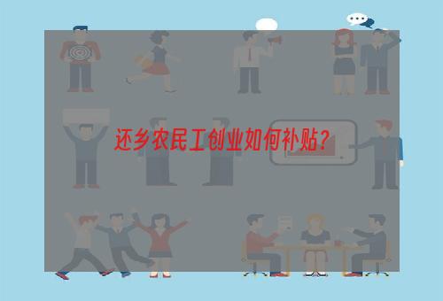 还乡农民工创业如何补贴？