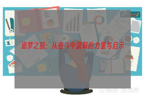 追梦之旅：从奋斗中汲取的力量与启示