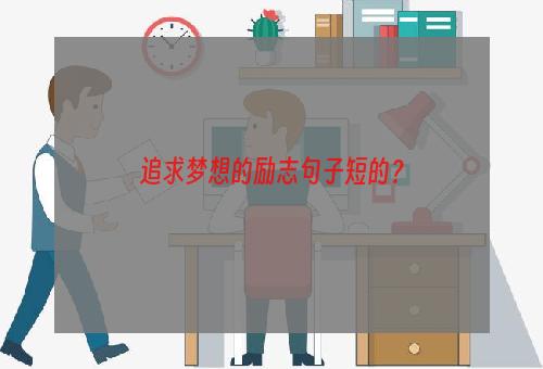 追求梦想的励志句子短的？