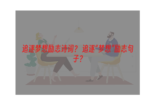 追逐梦想励志诗词？ 追逐“梦想”励志句子？