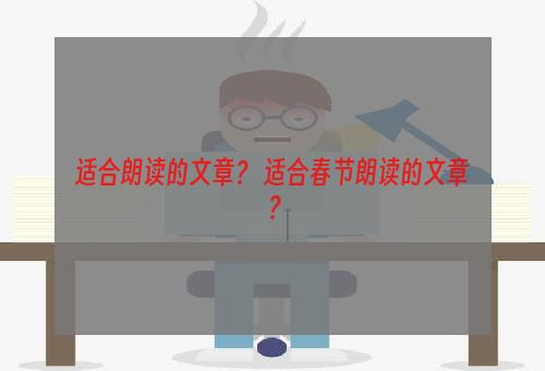 适合朗读的文章？ 适合春节朗读的文章？