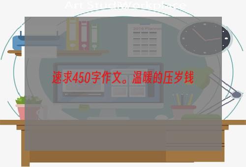 速求450字作文。温暖的压岁钱