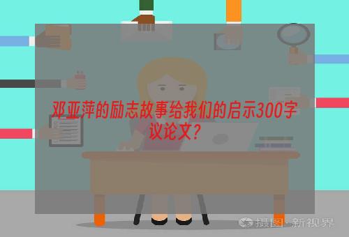 邓亚萍的励志故事给我们的启示300字议论文？