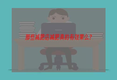 那些减肥店减肥真的有效果么？