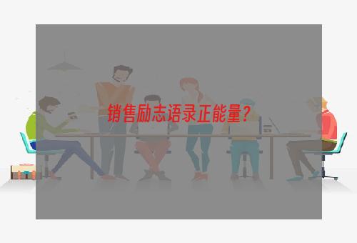 销售励志语录正能量？
