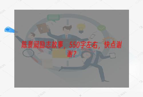 陈景润励志故事，550字左右，快点谢谢？