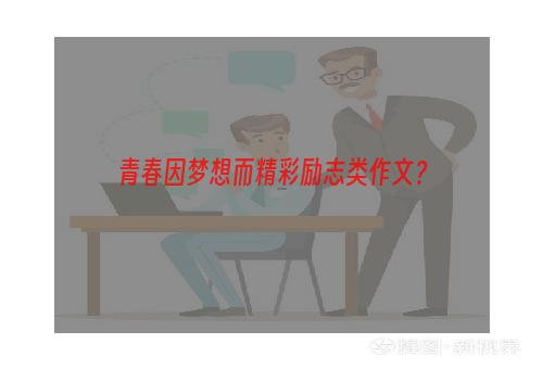 青春因梦想而精彩励志类作文？