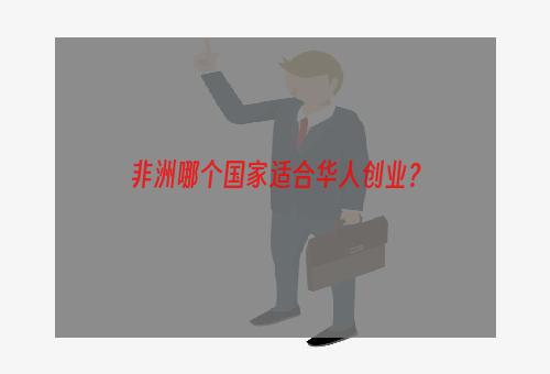 非洲哪个国家适合华人创业？