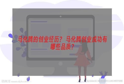 马化腾的创业经历？ 马化腾创业成功有哪些品质？