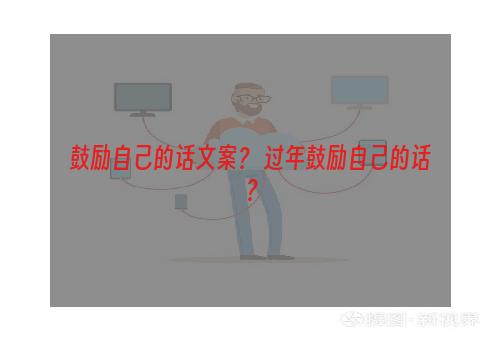 鼓励自己的话文案？ 过年鼓励自己的话？