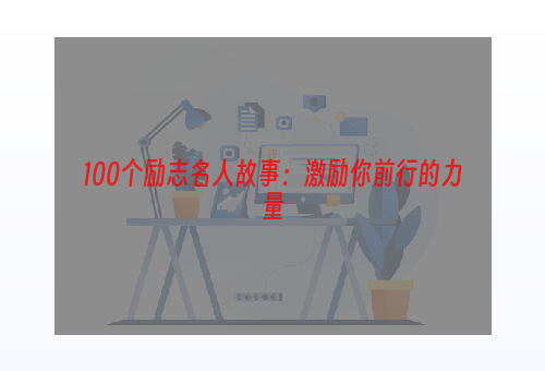 100个励志名人故事：激励你前行的力量