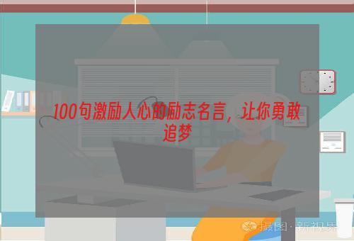 100句激励人心的励志名言，让你勇敢追梦