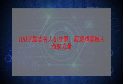 100字励志名人小故事：简短却震撼人心的力量