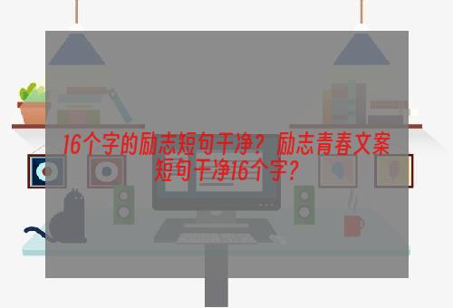 16个字的励志短句干净？ 励志青春文案短句干净16个字？