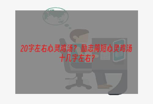 20字左右心灵鸡汤？ 励志简短心灵鸡汤十几字左右？