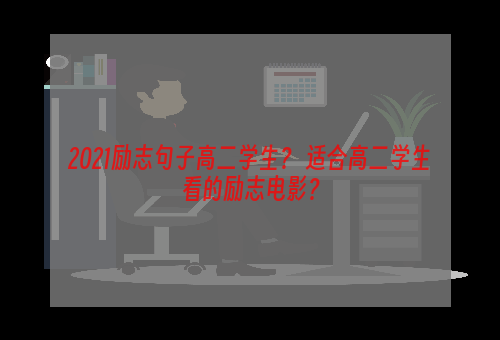 2021励志句子高二学生？ 适合高二学生看的励志电影？